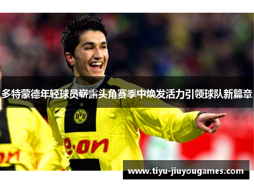 多特蒙德年轻球员崭露头角赛季中焕发活力引领球队新篇章