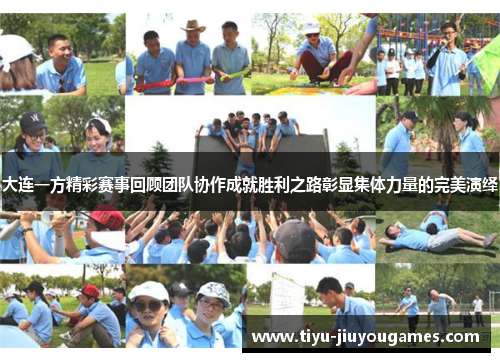 大连一方精彩赛事回顾团队协作成就胜利之路彰显集体力量的完美演绎 大连一方精彩赛事回顾团队协作成就胜利之路彰显集体力量的完美演绎