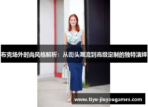 布克场外时尚风格解析：从街头潮流到高级定制的独特演绎