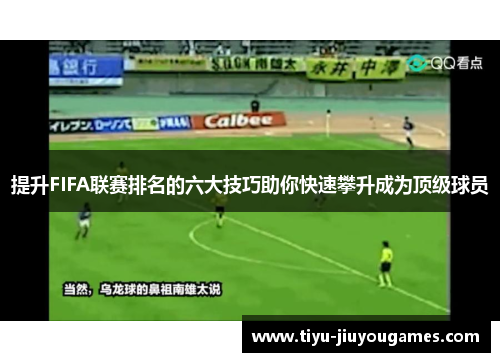 提升FIFA联赛排名的六大技巧助你快速攀升成为顶级球员