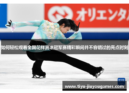 如何轻松观看全国花样滑冰冠军赛精彩瞬间并不容错过的亮点时刻 如何轻松观看全国花样滑冰冠军赛精彩瞬间并不容错过的亮点时刻