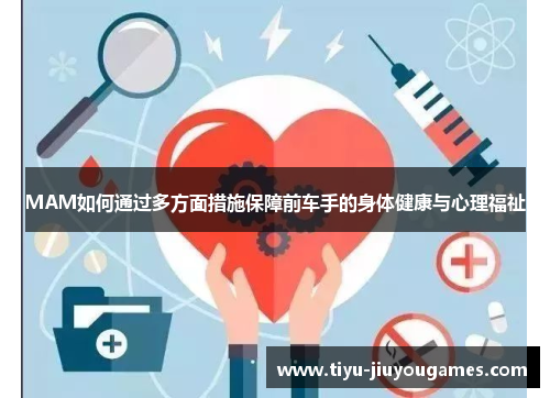 MAM如何通过多方面措施保障前车手的身体健康与心理福祉 MAM如何通过多方面措施保障前车手的身体健康与心理福祉