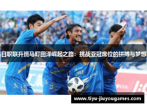 日职联升班马町田泽崛起之路：挑战亚冠席位的拼搏与梦想