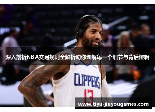 深入剖析NBA交易规则全解析助你理解每一个细节与背后逻辑 深入剖析NBA交易规则全解析助你理解每一个细节与背后逻辑