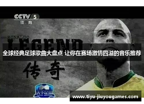 全球经典足球歌曲大盘点 让你在赛场激情四溢的音乐推荐 全球经典足球歌曲大盘点 让你在赛场激情四溢的音乐推荐