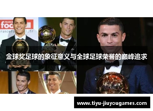 金球奖足球的象征意义与全球足球荣誉的巅峰追求 金球奖足球的象征意义与全球足球荣誉的巅峰追求