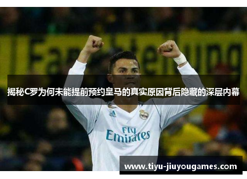 揭秘C罗为何未能提前预约皇马的真实原因背后隐藏的深层内幕 揭秘C罗为何未能提前预约皇马的真实原因背后隐藏的深层内幕