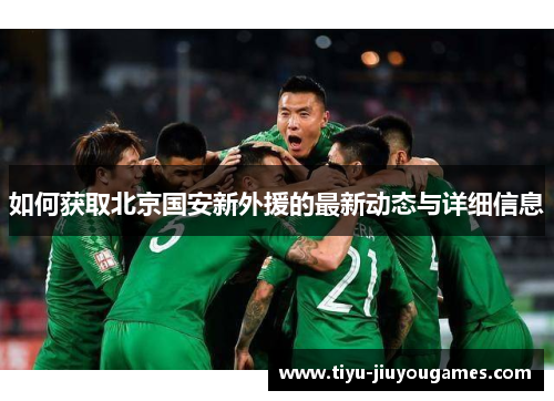 如何获取北京国安新外援的最新动态与详细信息