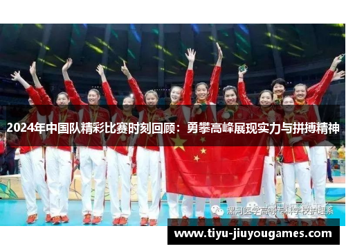 2024年中国队精彩比赛时刻回顾：勇攀高峰展现实力与拼搏精神