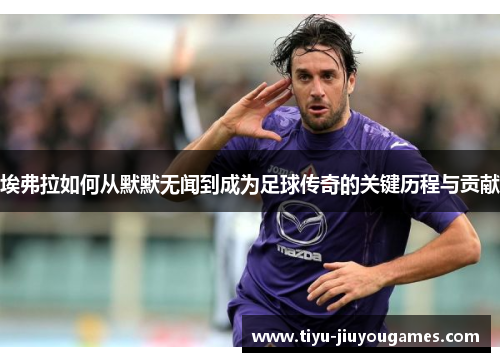 埃弗拉如何从默默无闻到成为足球传奇的关键历程与贡献