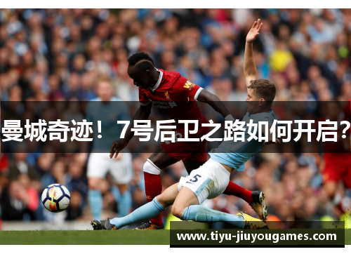 曼城奇迹!7号后卫之路如何开启? 曼城奇迹!7号后卫之路如何开启?