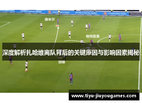 深度解析扎哈维离队背后的关键原因与影响因素揭秘 深度解析扎哈维离队背后的关键原因与影响因素揭秘